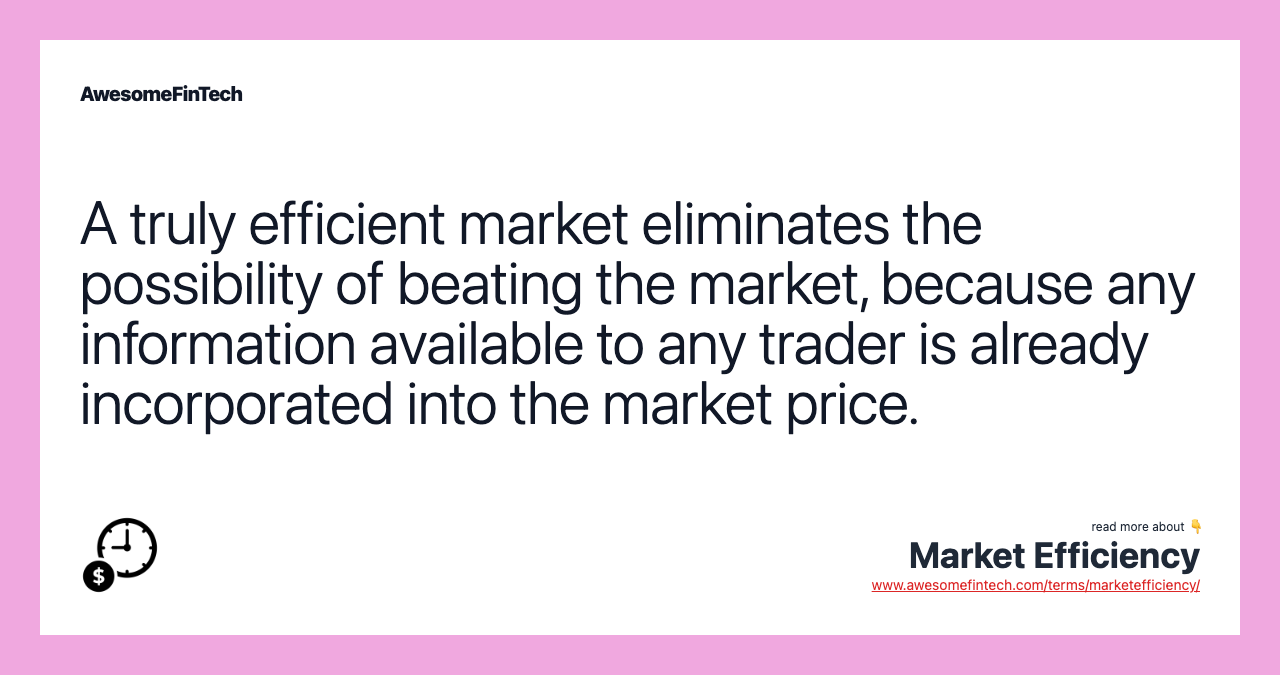A truly efficient market eliminates the possibility of beating the market, because any information available to any trader is already incorporated into the market price.