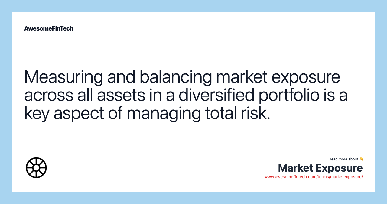 Measuring and balancing market exposure across all assets in a diversified portfolio is a key aspect of managing total risk.