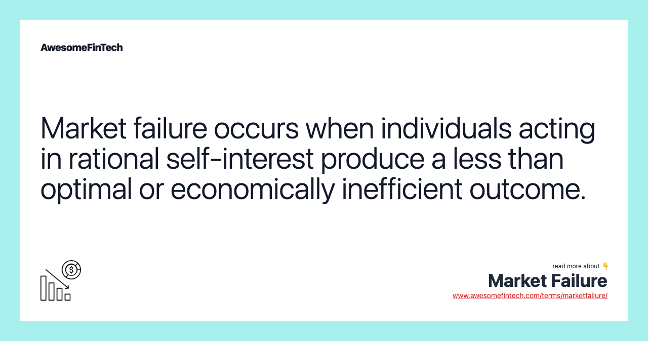 Market failure occurs when individuals acting in rational self-interest produce a less than optimal or economically inefficient outcome.