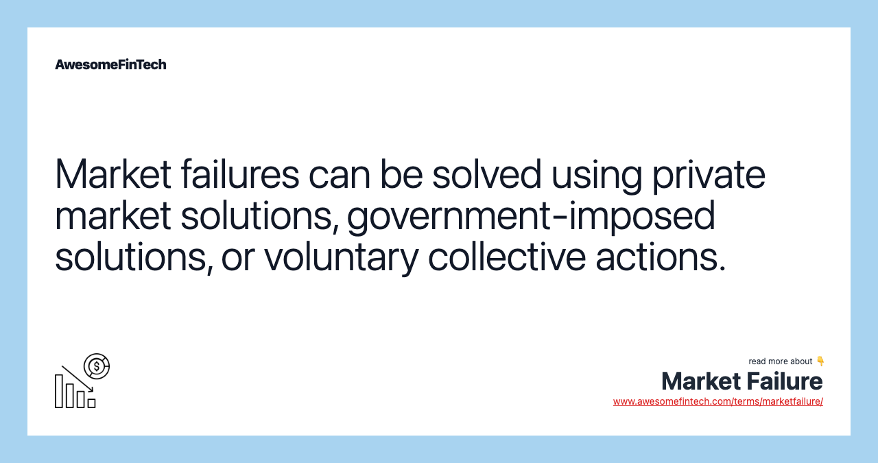 Market failures can be solved using private market solutions, government-imposed solutions, or voluntary collective actions.