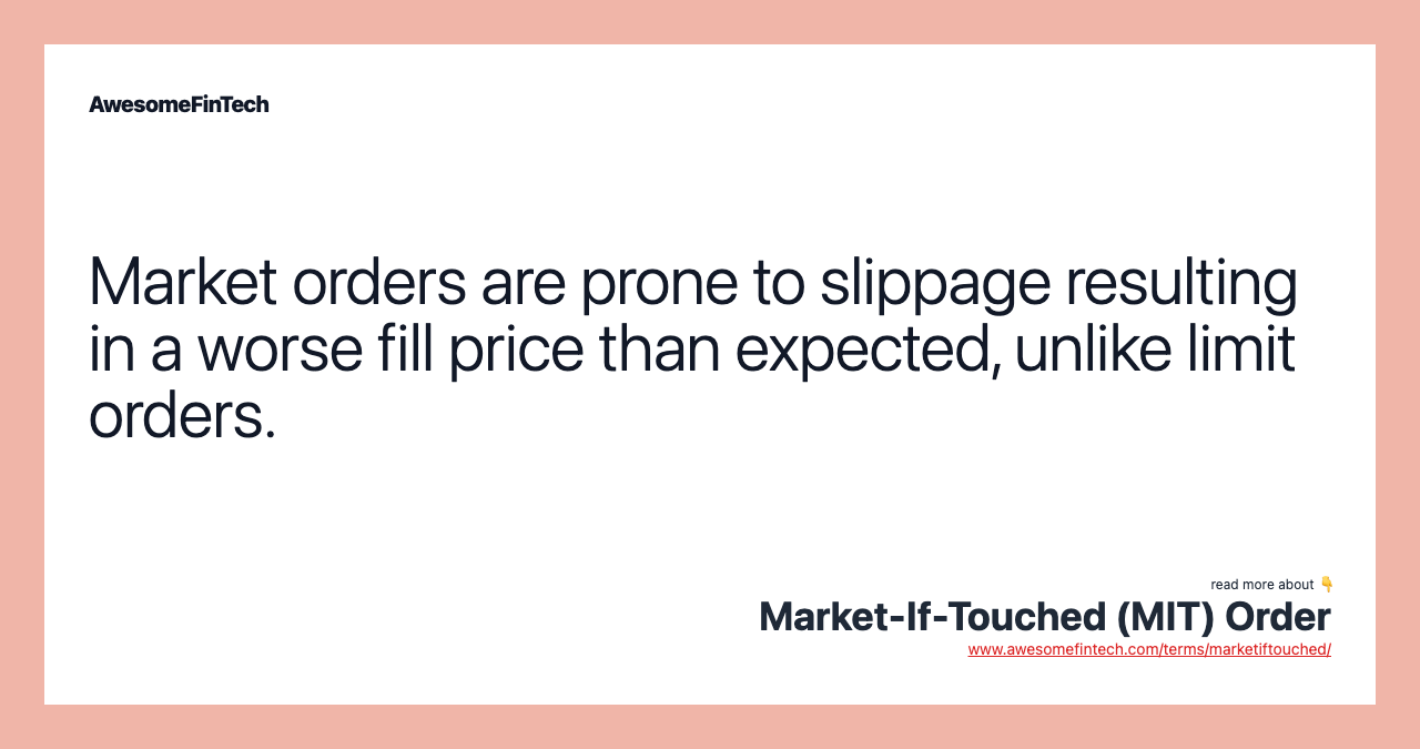Market orders are prone to slippage resulting in a worse fill price than expected, unlike limit orders.
