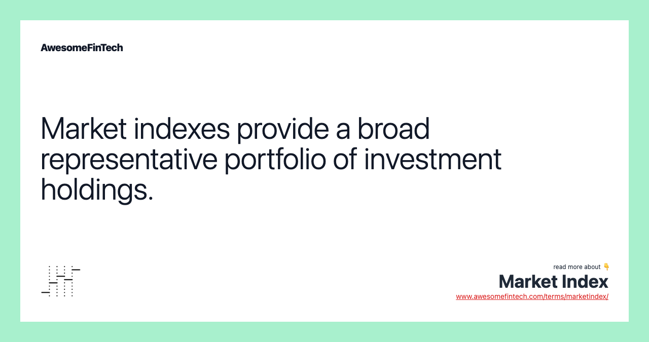 Market indexes provide a broad representative portfolio of investment holdings.