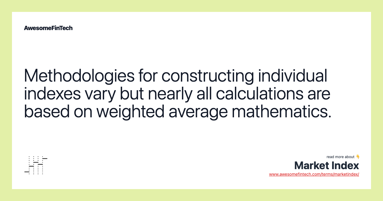 Methodologies for constructing individual indexes vary but nearly all calculations are based on weighted average mathematics.