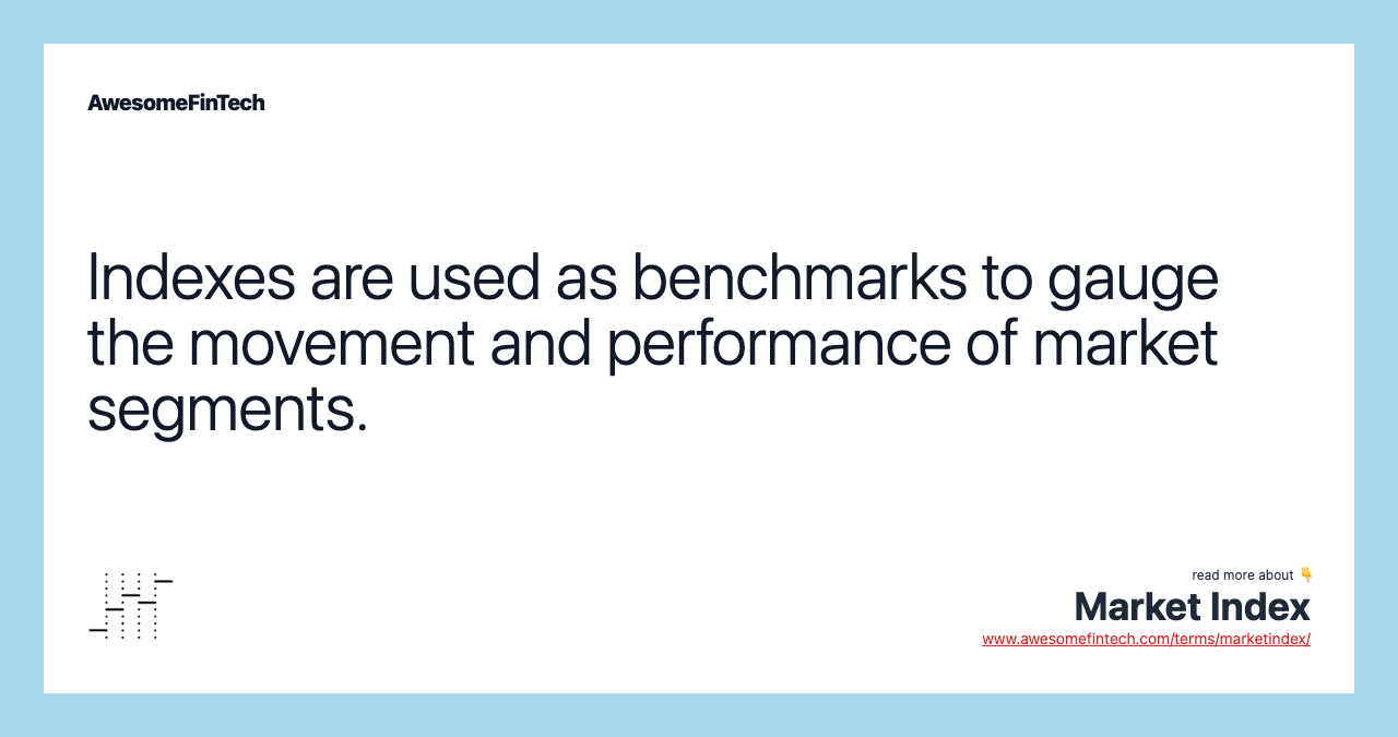 Indexes are used as benchmarks to gauge the movement and performance of market segments.