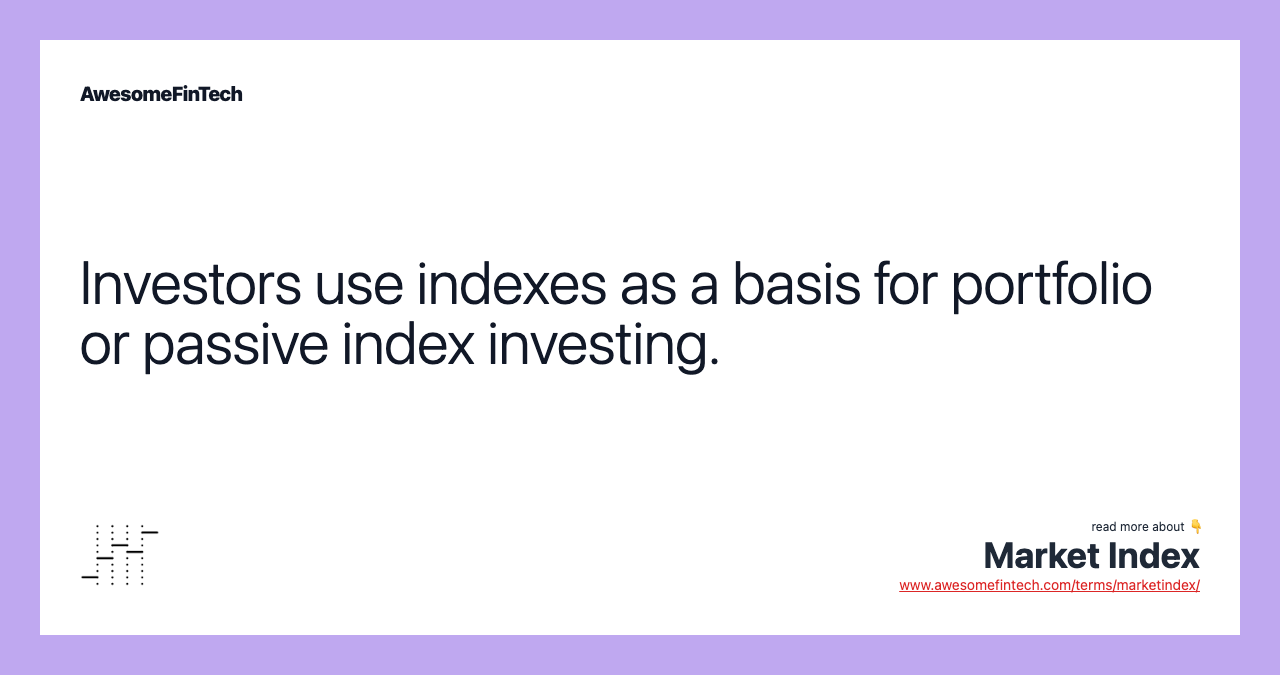 Investors use indexes as a basis for portfolio or passive index investing.