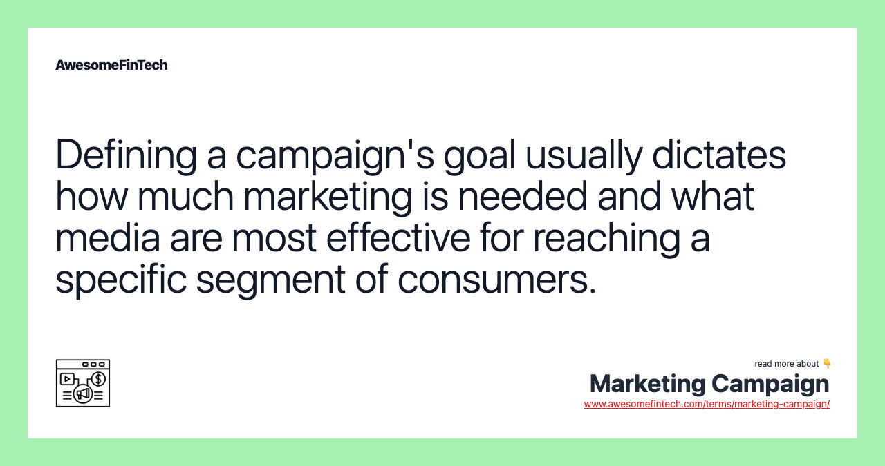Defining a campaign's goal usually dictates how much marketing is needed and what media are most effective for reaching a specific segment of consumers.