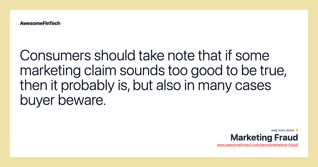 Consumers should take note that if some marketing claim sounds too good to be true, then it probably is, but also in many cases buyer beware.
