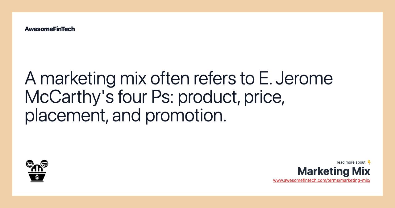 A marketing mix often refers to E. Jerome McCarthy's four Ps: product, price, placement, and promotion.
