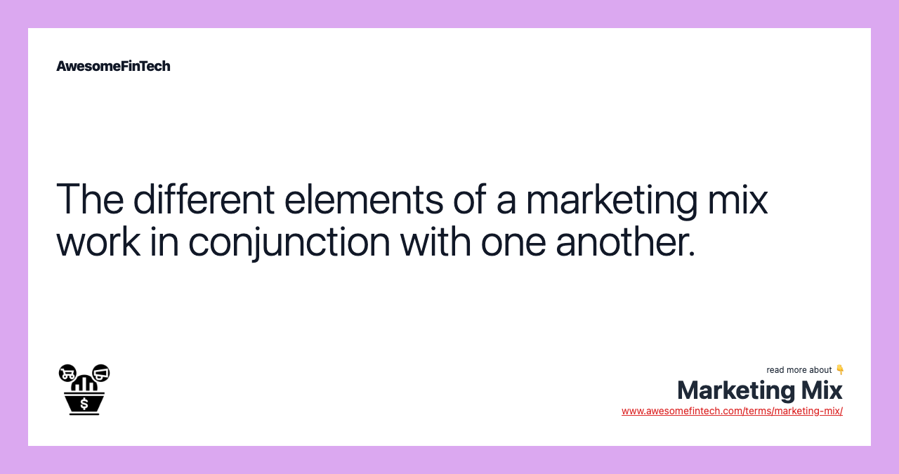 The different elements of a marketing mix work in conjunction with one another.