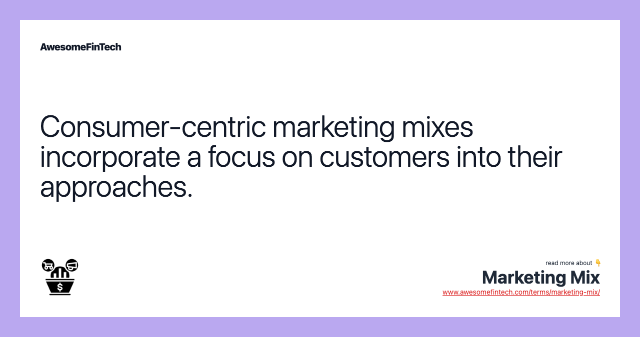 Consumer-centric marketing mixes incorporate a focus on customers into their approaches.