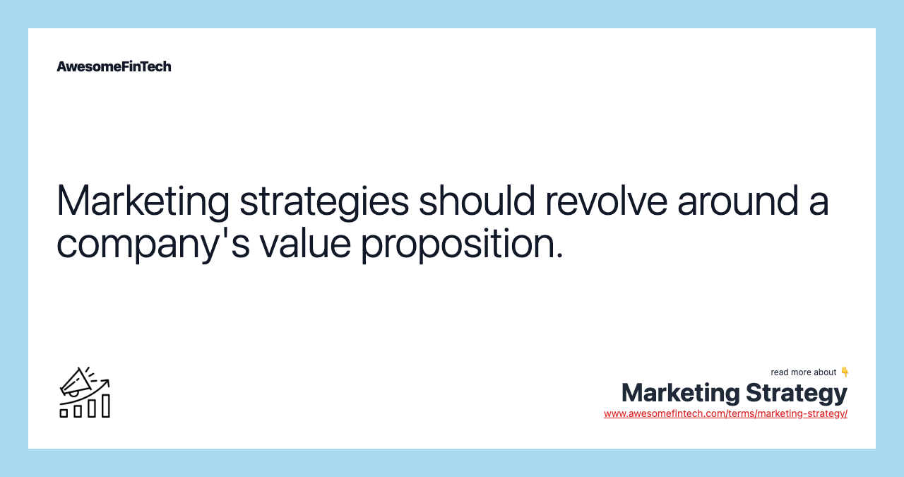 Marketing strategies should revolve around a company's value proposition.