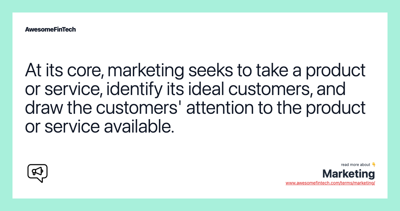 At its core, marketing seeks to take a product or service, identify its ideal customers, and draw the customers' attention to the product or service available.