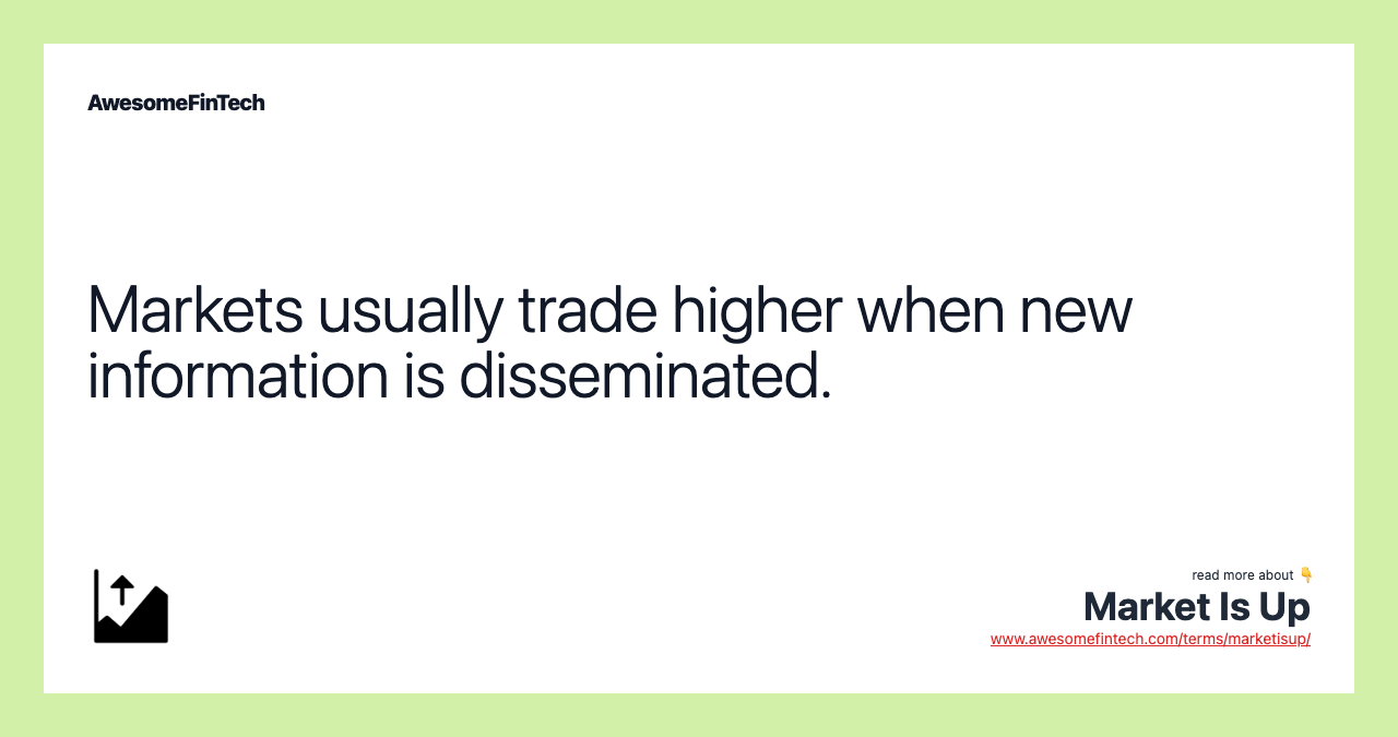 Markets usually trade higher when new information is disseminated.