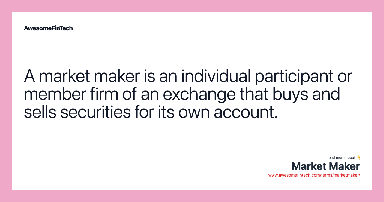 A market maker is an individual participant or member firm of an exchange that buys and sells securities for its own account.