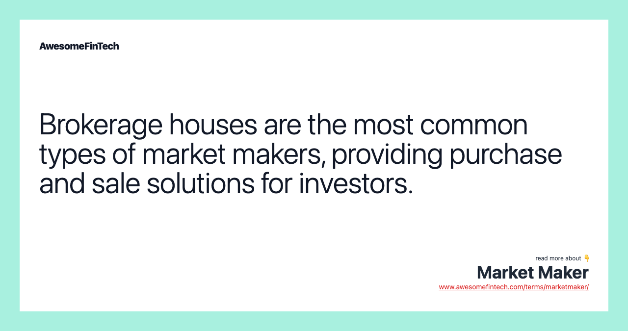 Brokerage houses are the most common types of market makers, providing purchase and sale solutions for investors.
