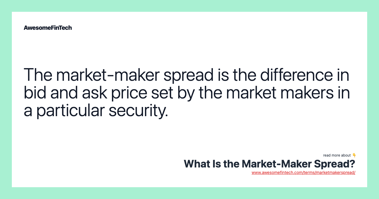 The market-maker spread is the difference in bid and ask price set by the market makers in a particular security.