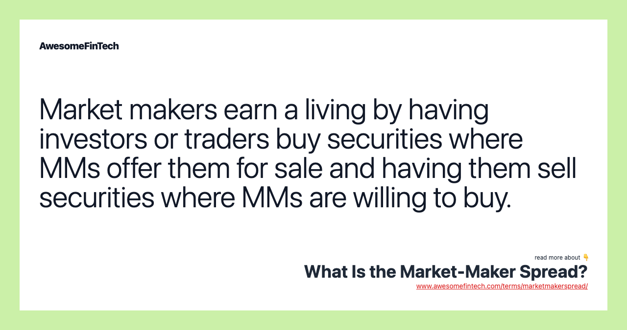 Market makers earn a living by having investors or traders buy securities where MMs offer them for sale and having them sell securities where MMs are willing to buy.