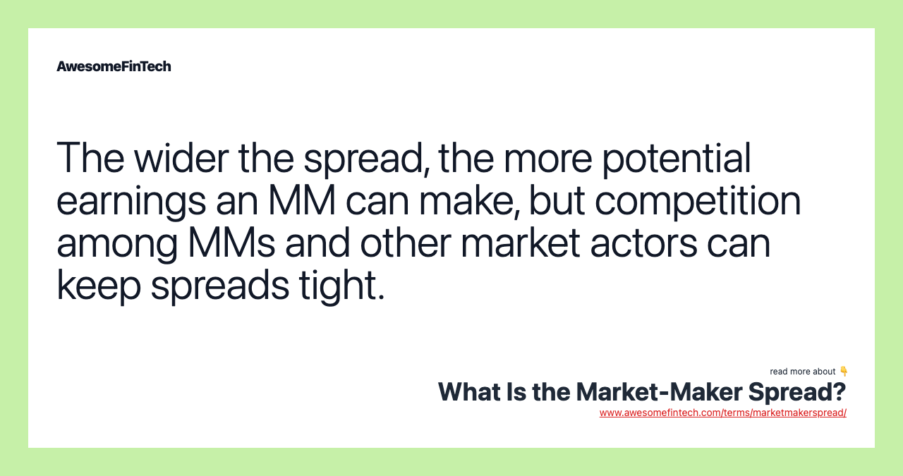 The wider the spread, the more potential earnings an MM can make, but competition among MMs and other market actors can keep spreads tight.