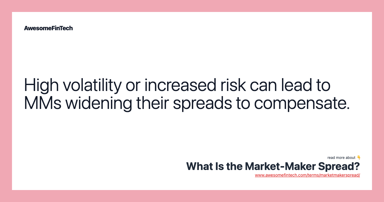 High volatility or increased risk can lead to MMs widening their spreads to compensate.