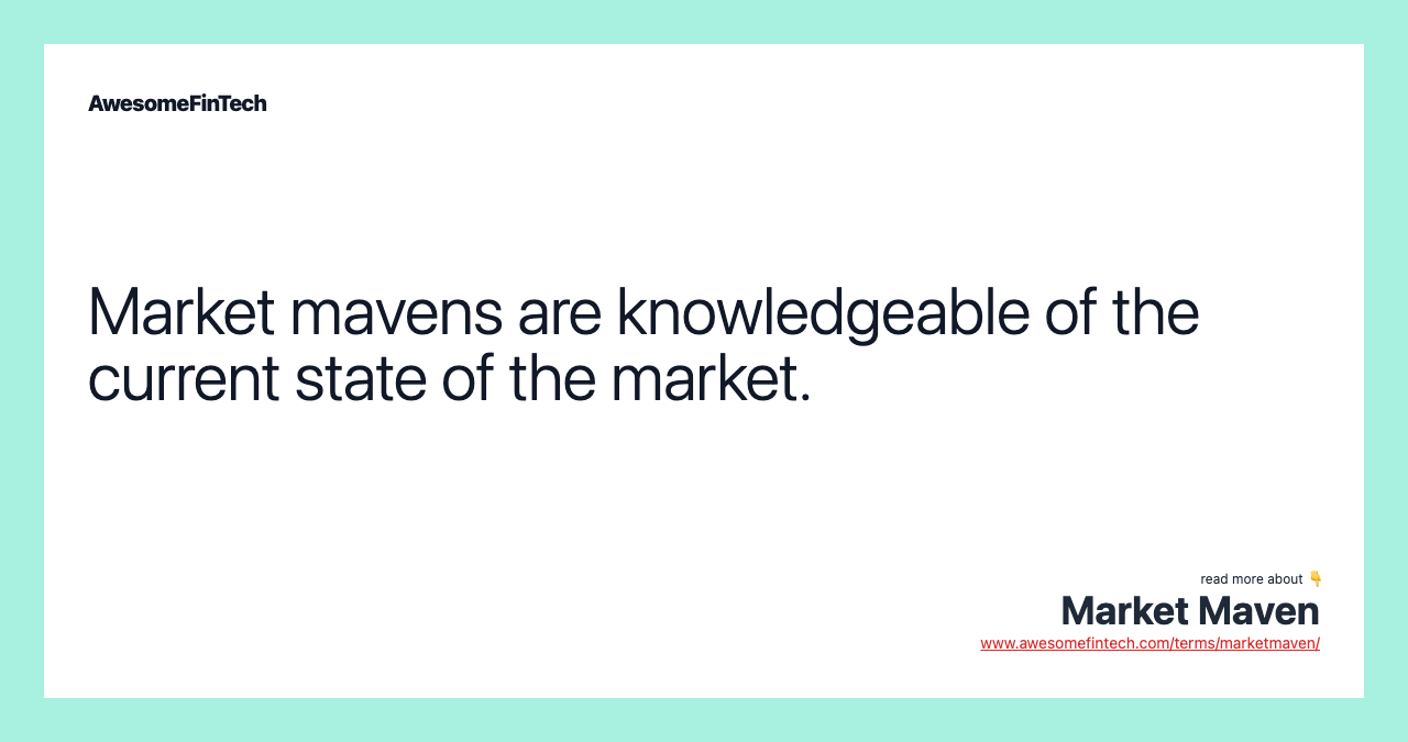 Market mavens are knowledgeable of the current state of the market.