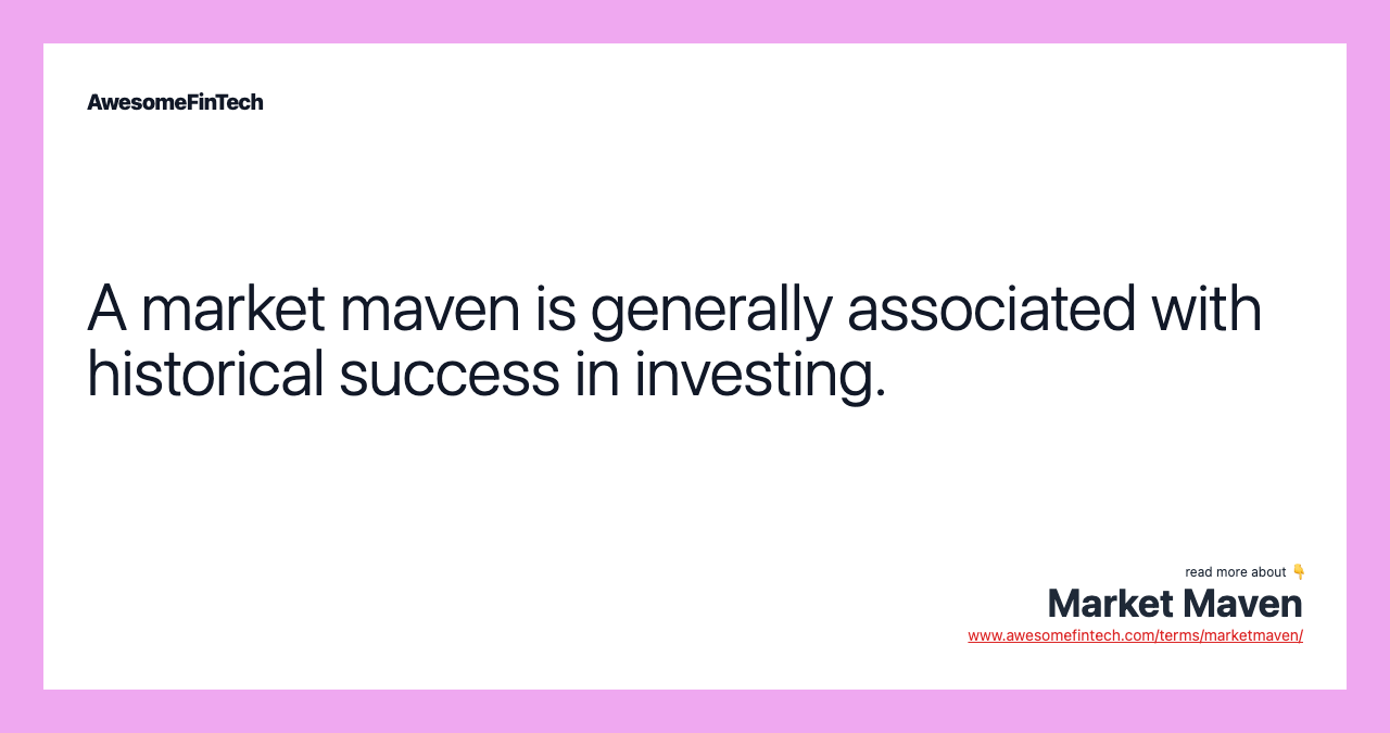A market maven is generally associated with historical success in investing.