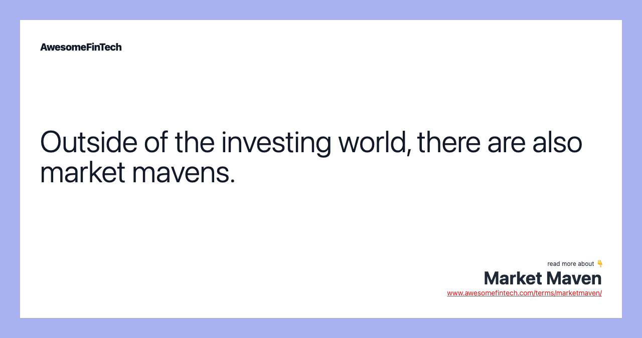 Outside of the investing world, there are also market mavens.
