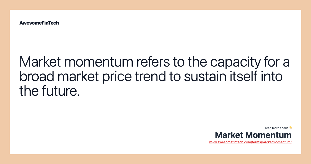 Market momentum refers to the capacity for a broad market price trend to sustain itself into the future.