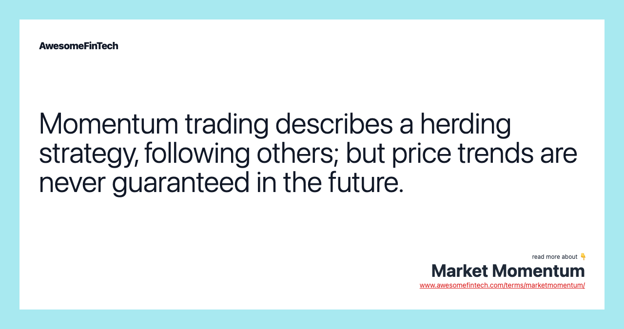Momentum trading describes a herding strategy, following others; but price trends are never guaranteed in the future.