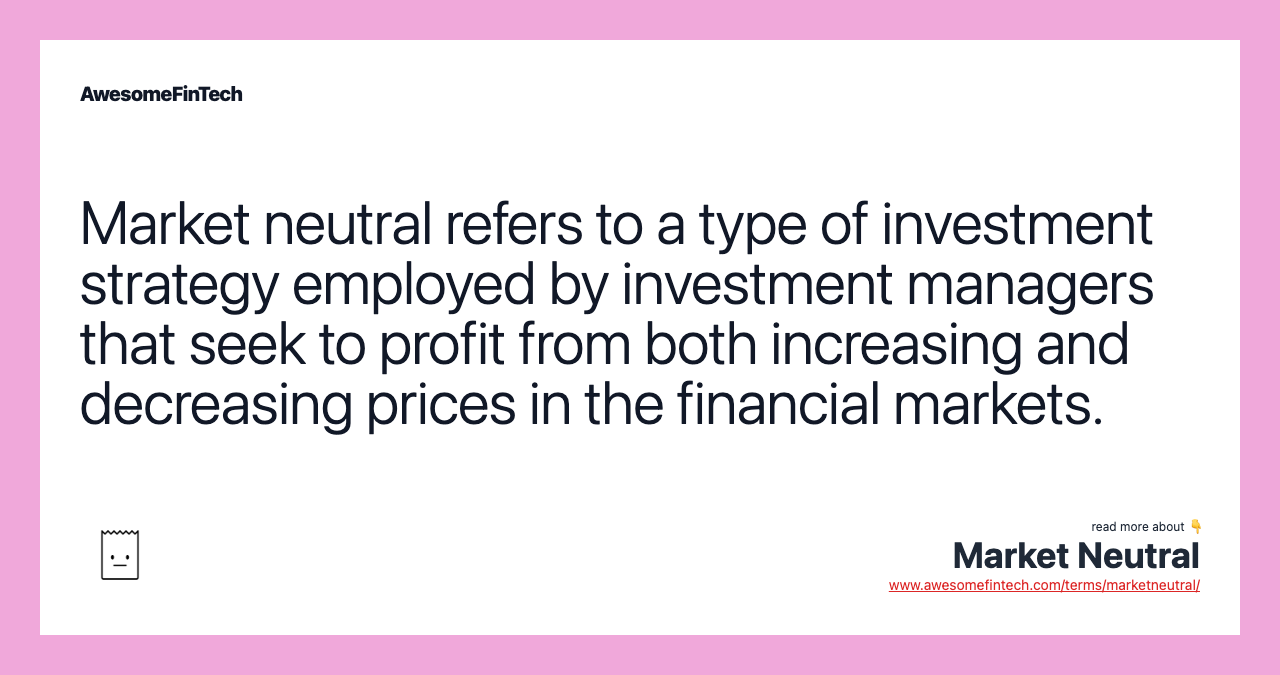 Market neutral refers to a type of investment strategy employed by investment managers that seek to profit from both increasing and decreasing prices in the financial markets.