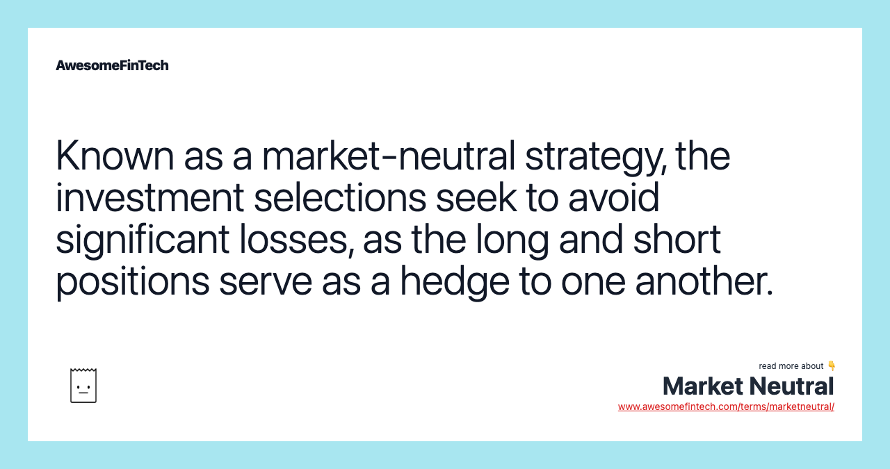 Known as a market-neutral strategy, the investment selections seek to avoid significant losses, as the long and short positions serve as a hedge to one another.