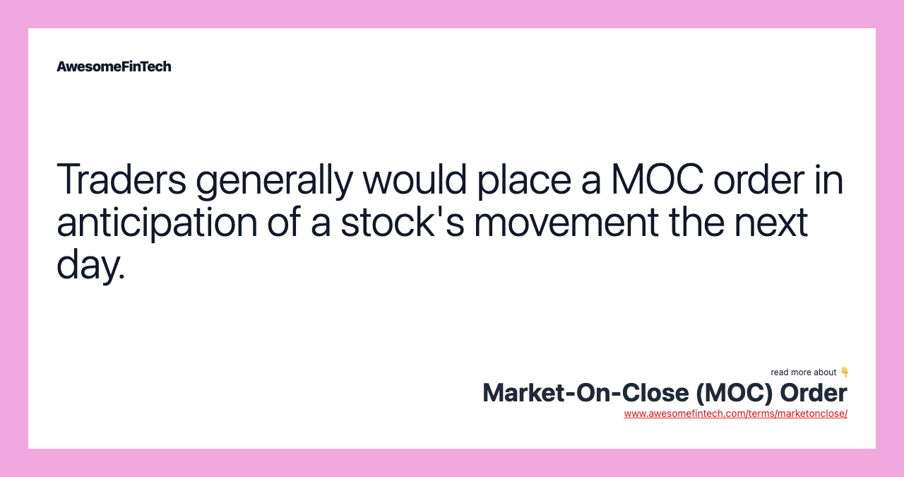 Traders generally would place a MOC order in anticipation of a stock's movement the next day.