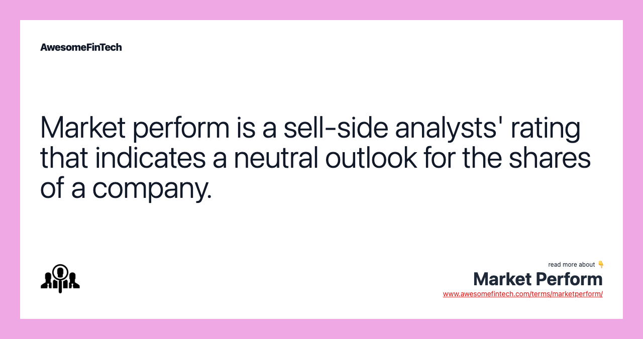 Market perform is a sell-side analysts' rating that indicates a neutral outlook for the shares of a company.