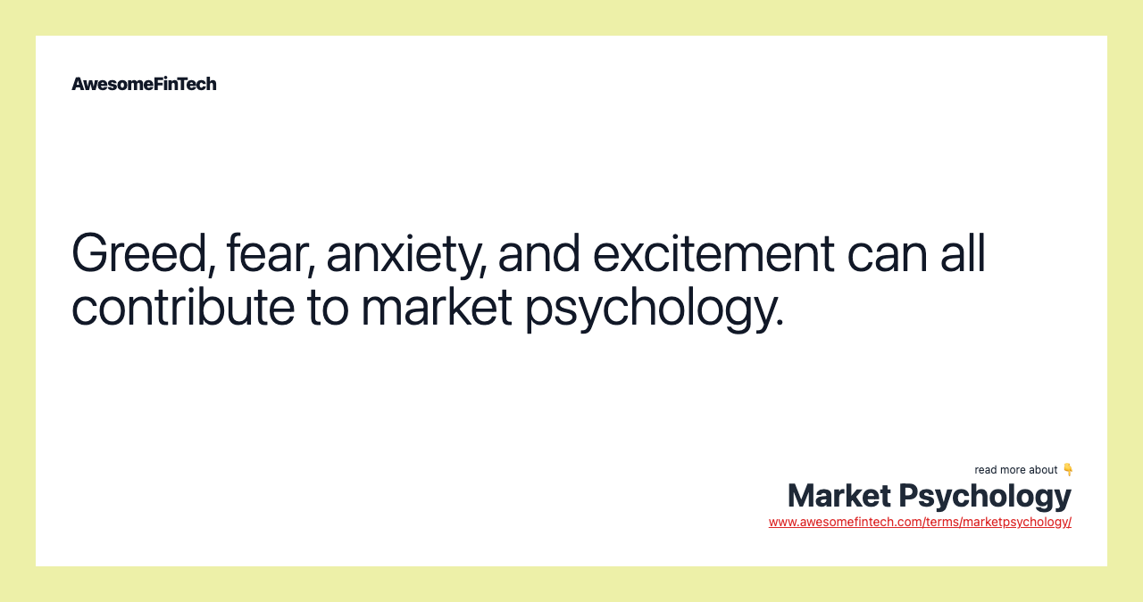 Greed, fear, anxiety, and excitement can all contribute to market psychology.