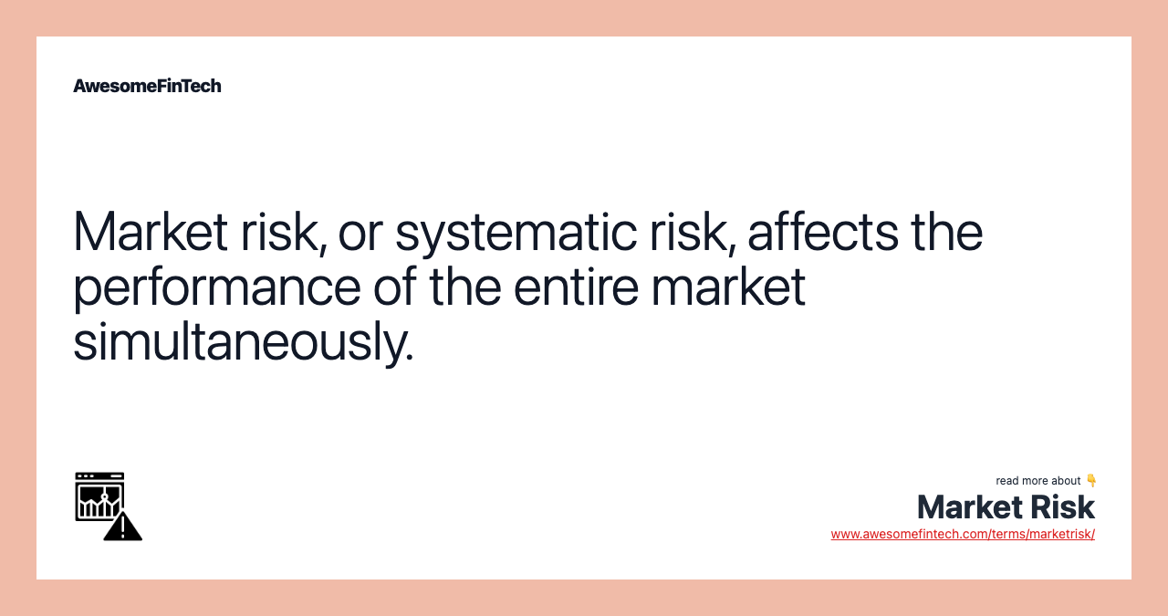Market risk, or systematic risk, affects the performance of the entire market simultaneously.