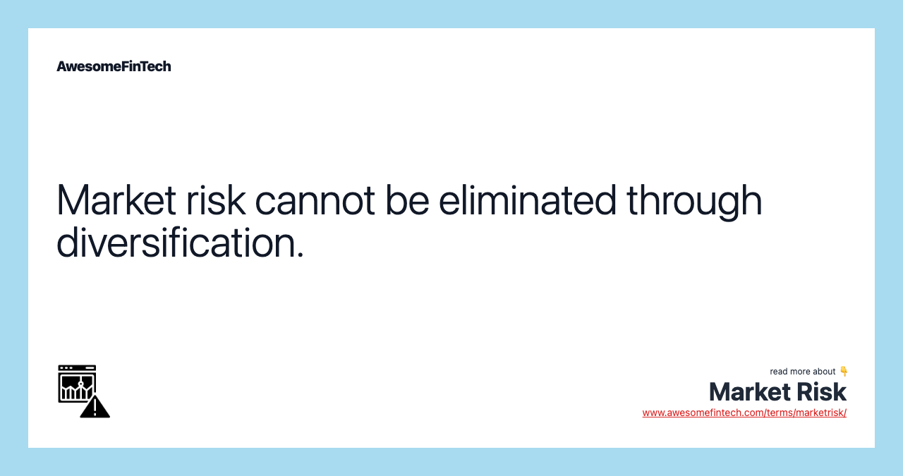 Market risk cannot be eliminated through diversification.