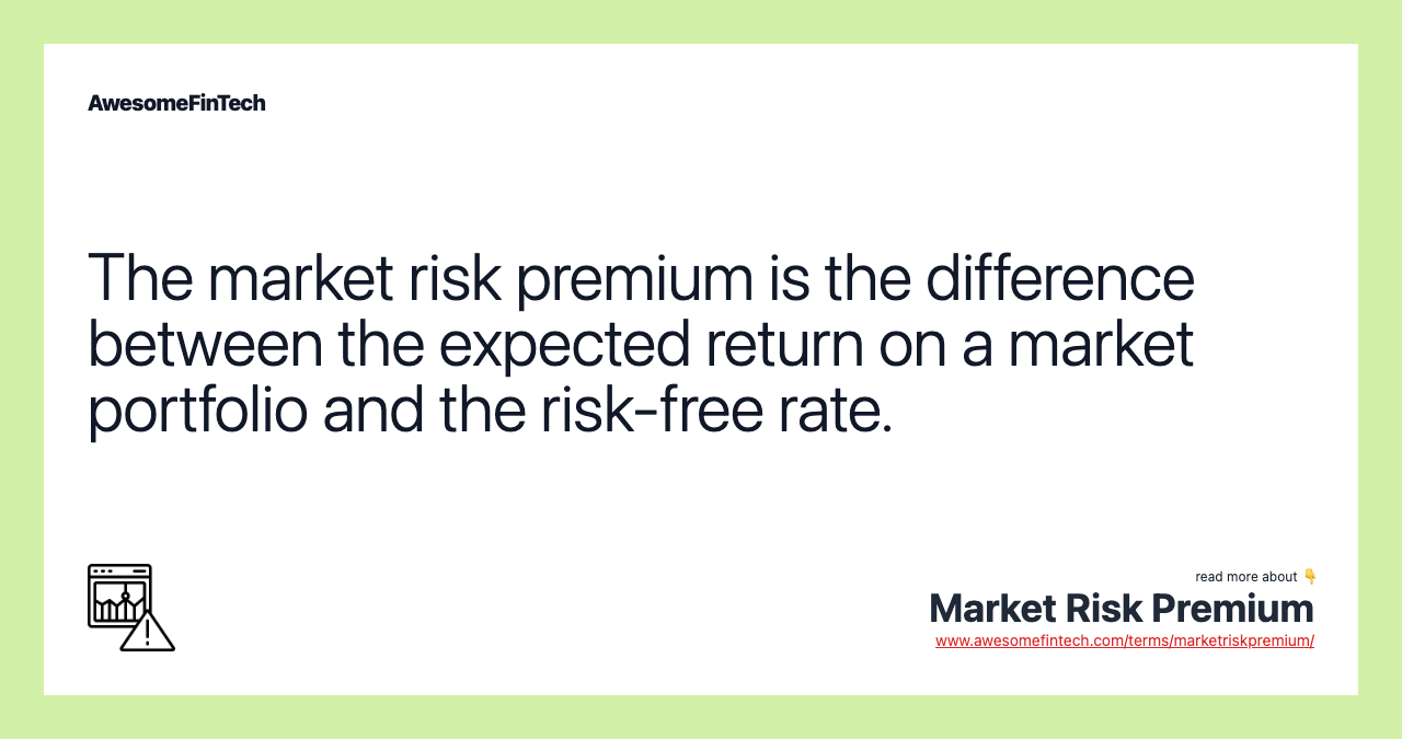The market risk premium is the difference between the expected return on a market portfolio and the risk-free rate.