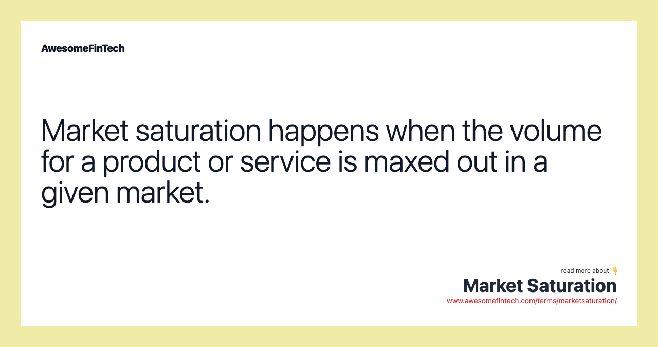 Market saturation happens when the volume for a product or service is maxed out in a given market.