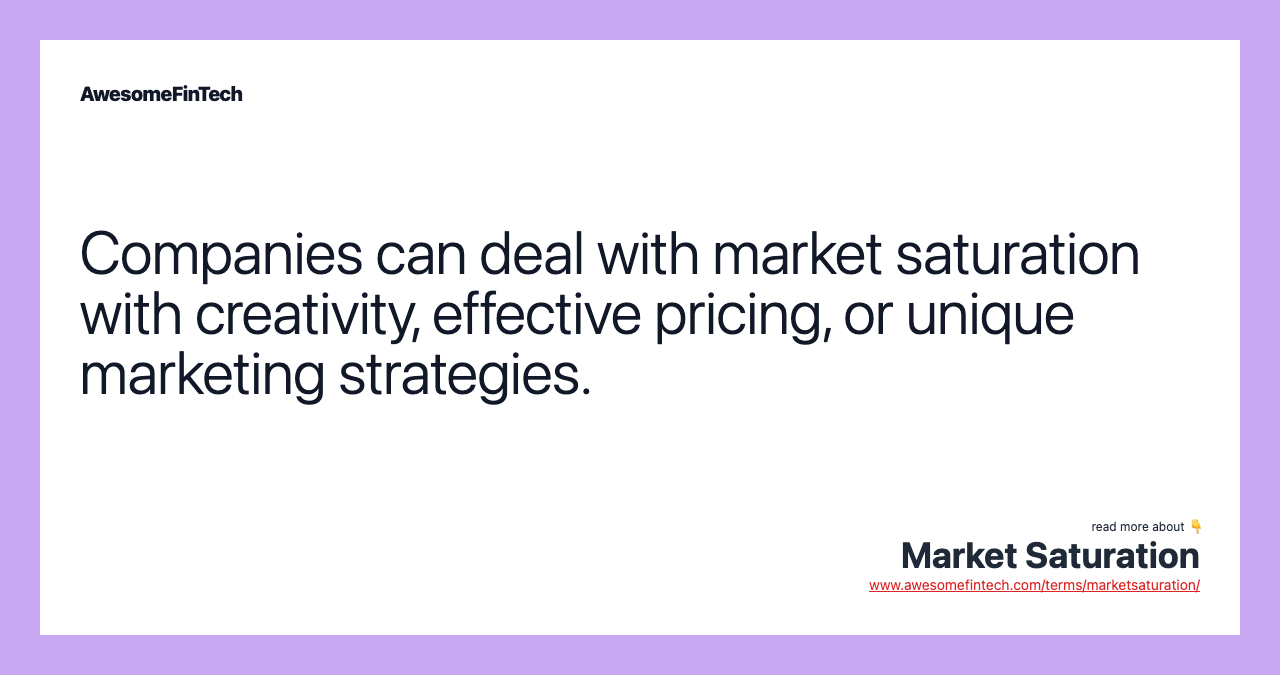 Companies can deal with market saturation with creativity, effective pricing, or unique marketing strategies.