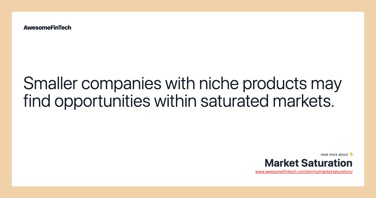 Smaller companies with niche products may find opportunities within saturated markets.