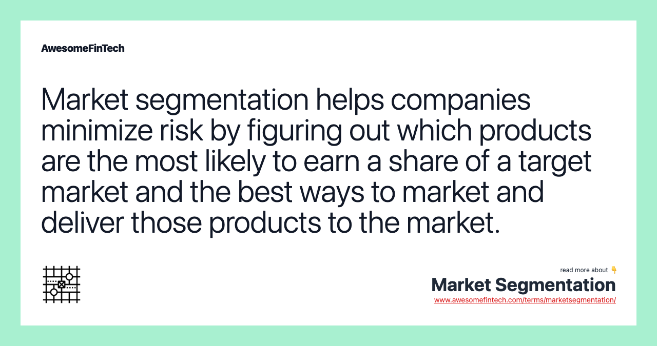 Market segmentation helps companies minimize risk by figuring out which products are the most likely to earn a share of a target market and the best ways to market and deliver those products to the market.