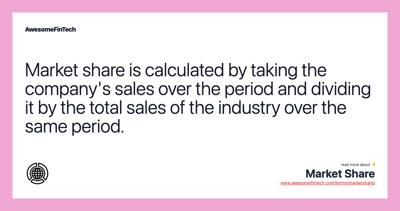 Market share is calculated by taking the company's sales over the period and dividing it by the total sales of the industry over the same period.