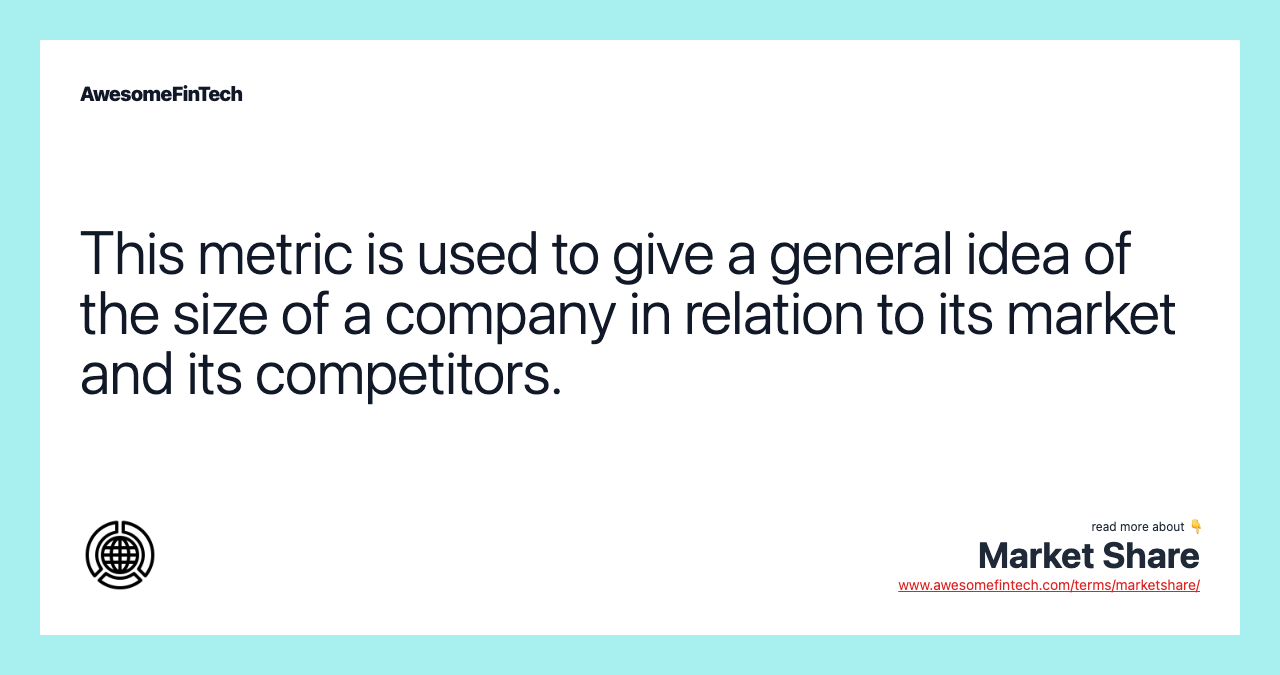 This metric is used to give a general idea of the size of a company in relation to its market and its competitors.