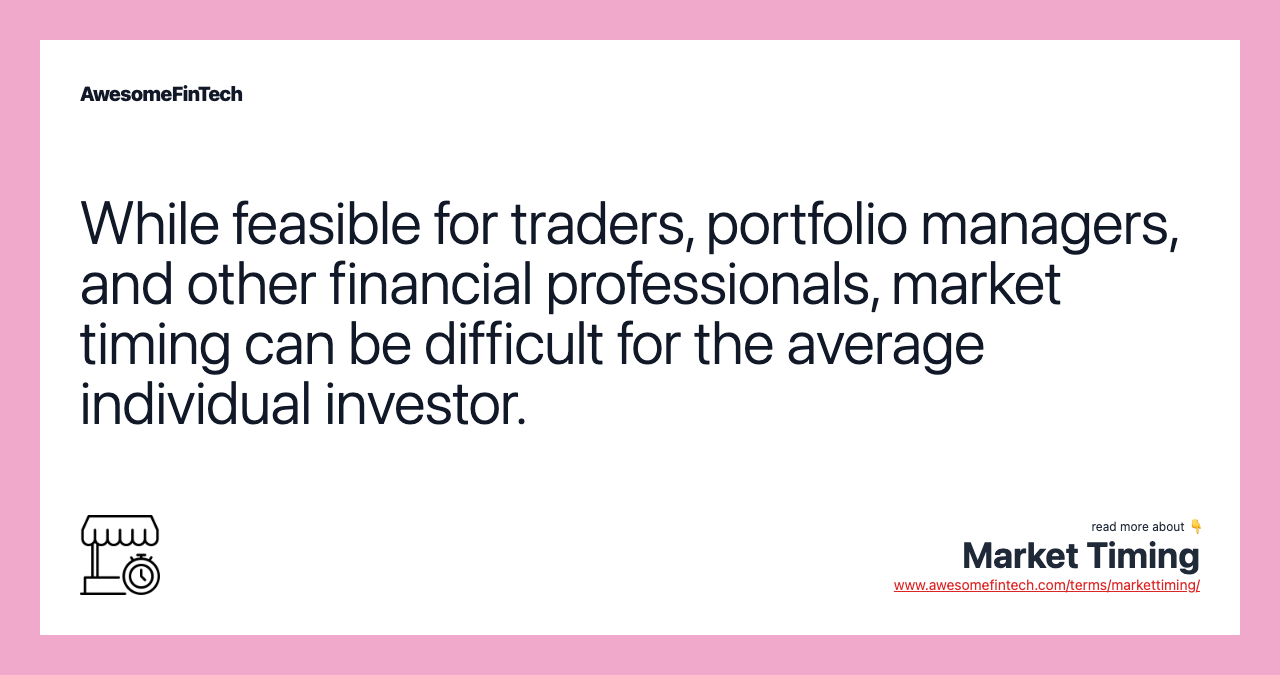 While feasible for traders, portfolio managers, and other financial professionals, market timing can be difficult for the average individual investor.