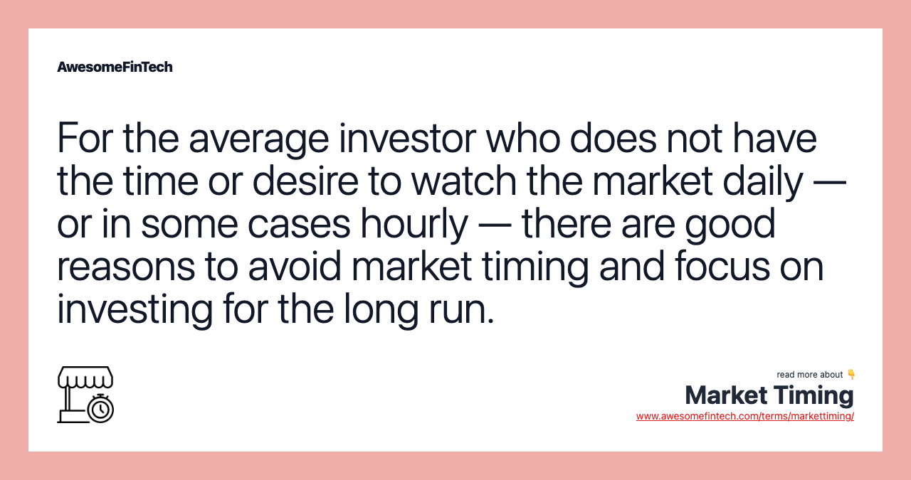For the average investor who does not have the time or desire to watch the market daily — or in some cases hourly — there are good reasons to avoid market timing and focus on investing for the long run.