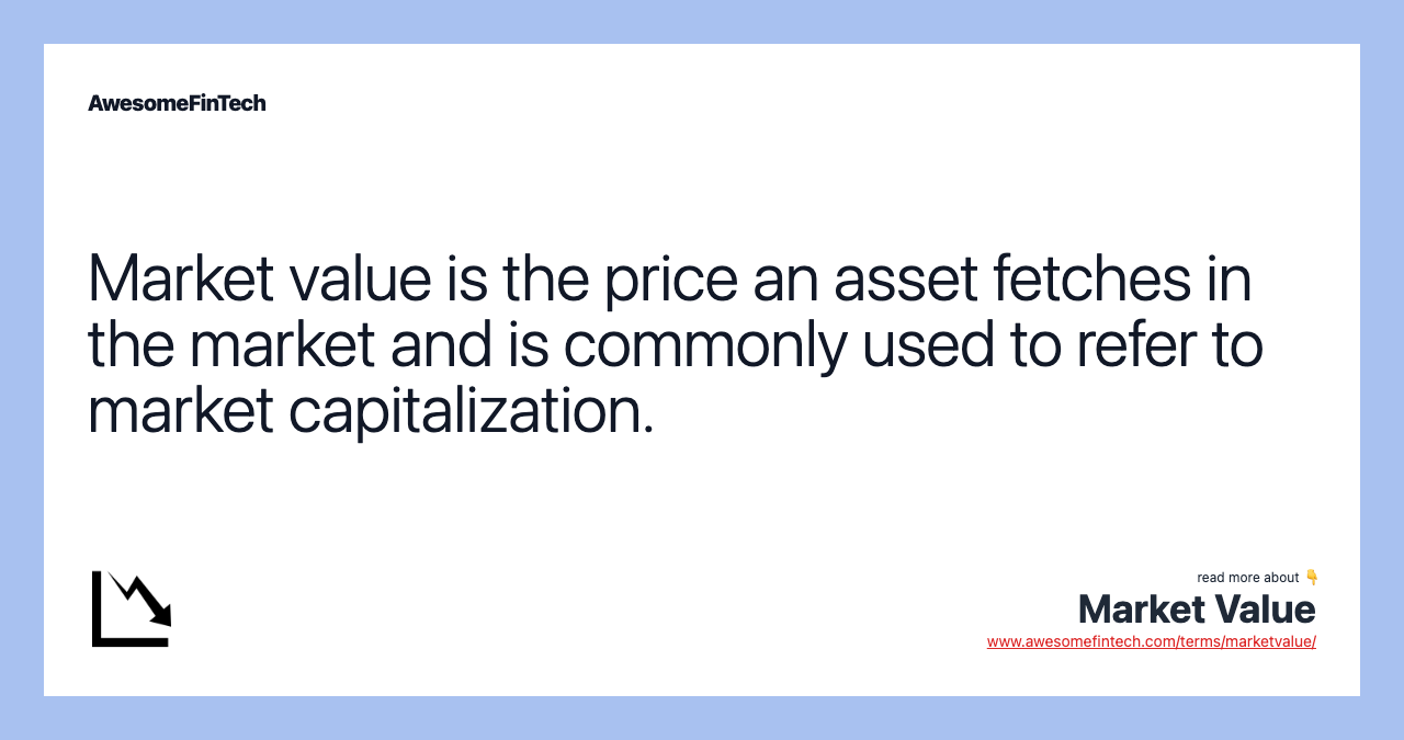 Market value is the price an asset fetches in the market and is commonly used to refer to market capitalization.