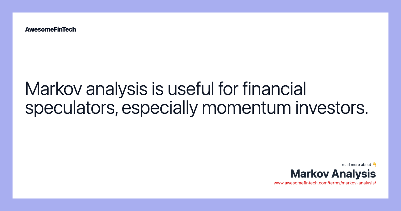 Markov analysis is useful for financial speculators, especially momentum investors.