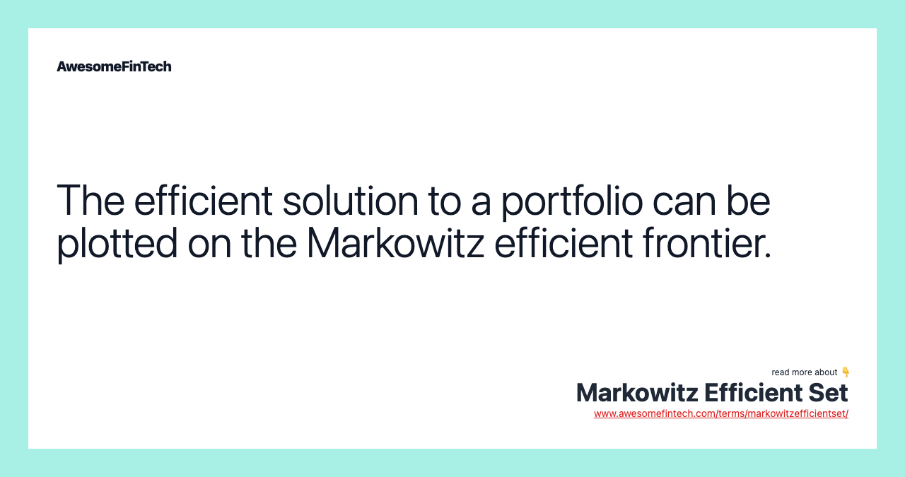 The efficient solution to a portfolio can be plotted on the Markowitz efficient frontier.