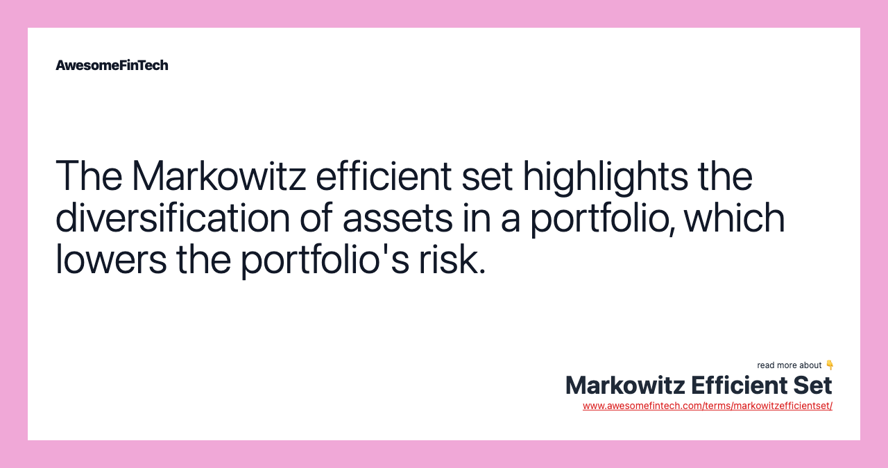 The Markowitz efficient set highlights the diversification of assets in a portfolio, which lowers the portfolio's risk.