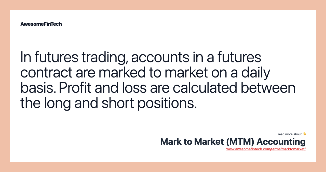 In futures trading, accounts in a futures contract are marked to market on a daily basis. Profit and loss are calculated between the long and short positions.