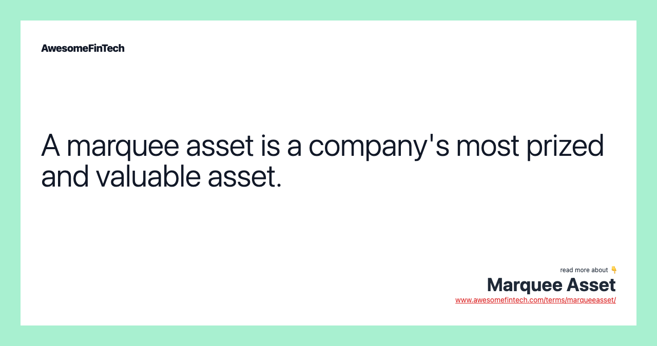 A marquee asset is a company's most prized and valuable asset.